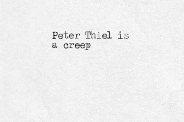 Peter Thiel is a creep 