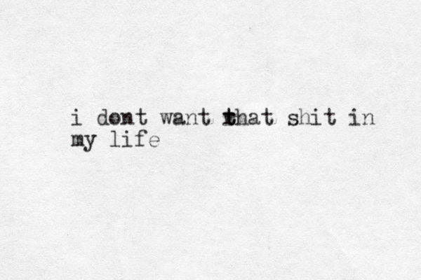 i dont want rhat t t shit in my life