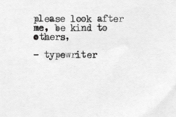 please look after me, be kind to others, - typewriter 