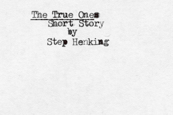The True Ones ____________ Short Story by Step Henking 