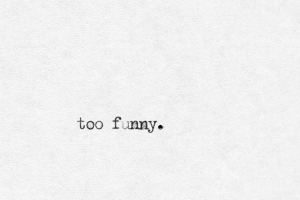 too funny.