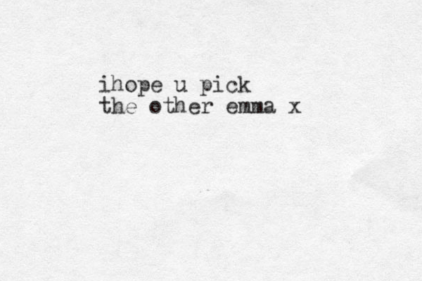 ihope u pick the other emma x