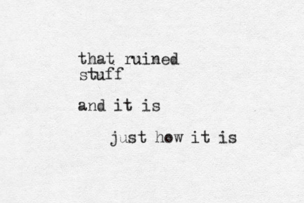 that ruined stuff and it is just how it is 