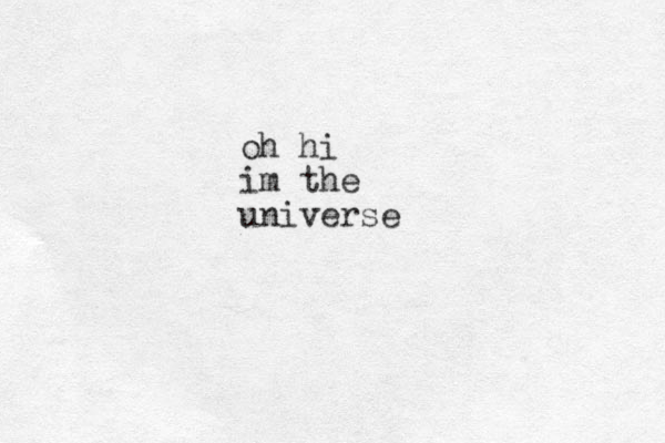 oh hi im the universe 
