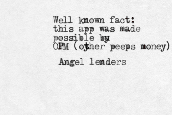 Well known fact: this app was made possible bu y OPM (oy t ther peeps money) Angel lenders