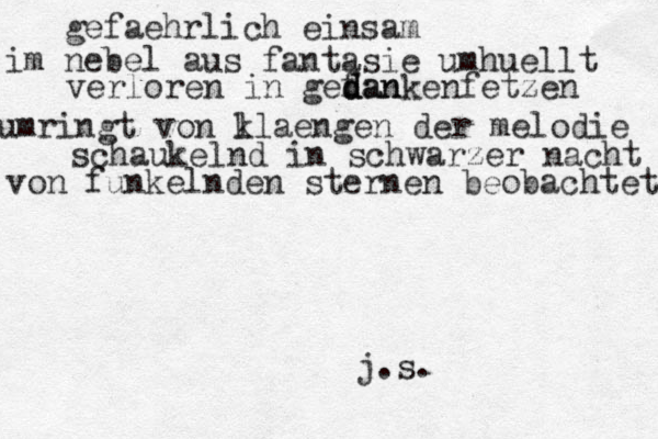 gefaehrlich einsam im nebel aus fantasie umhuellt verloren in gefan d d dankenfetzen umringt von l klaengen der melodie schaukelnd in schwarzer nacht von funkelnden sternen beobachtet ja.s. 
