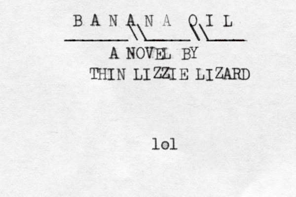 B A N A N A O I L A NOVEL BY THIN LIZZIE LIZARD _______\\_____\\____ lol