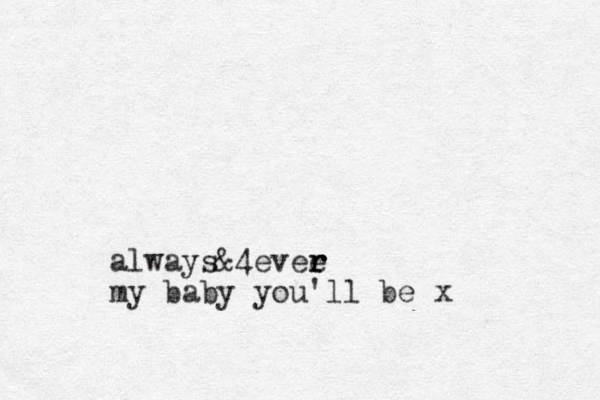 always &4evee r r r my baby you'll be x