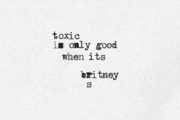 toxic is only good when its britney s