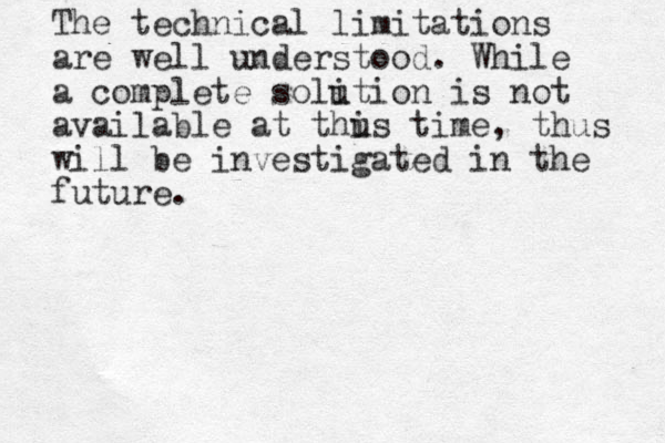The technical limitations are well understood. While a complete soli ution is not available at thus i time, thus will be investigated in the future. 