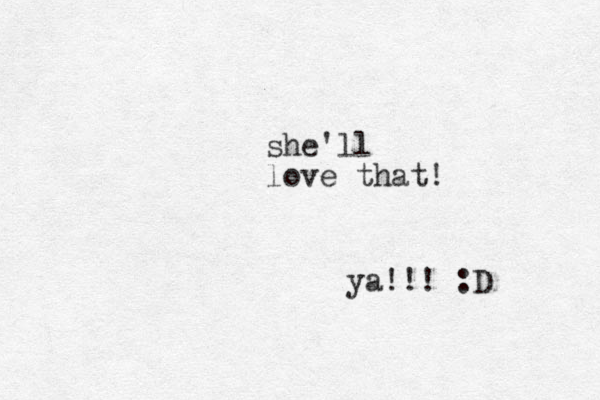 she'll love that! ya!!! :D