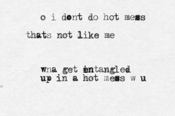 wna get in e entangled up in a hot mess w u o i dont do hot mess thats not like me 