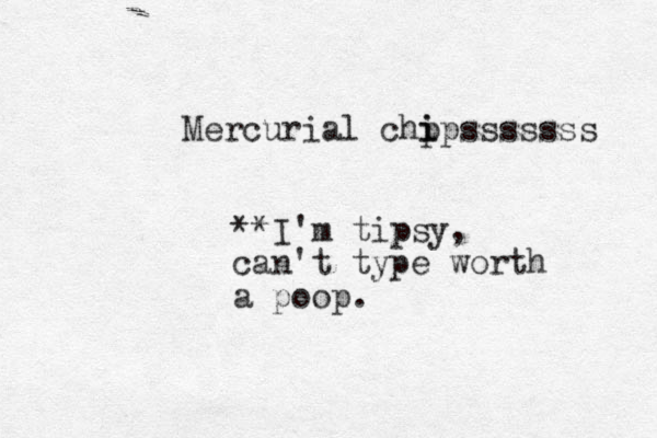 Mercurial chp i ipsssssss **I'm tipsy, can't type worth a poop.