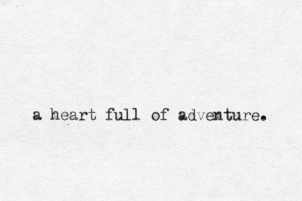 a heart full of adventure. 