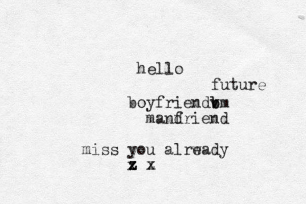 hello future boyfriendb v bm mand friend m iss you alrwady e z z x z x