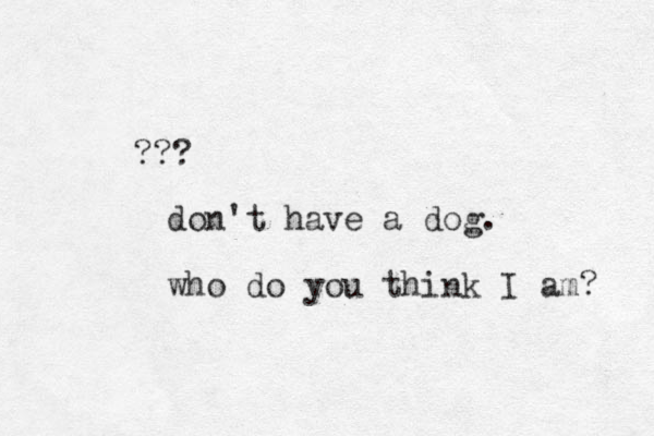 ??? don't hav e a dog. who do you think I am? 