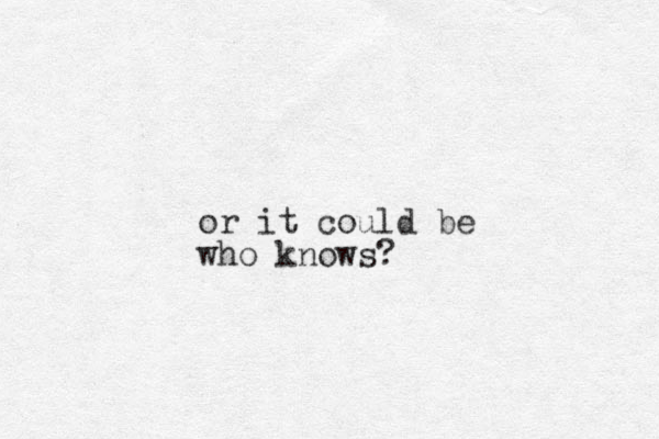 or it could be who knows?