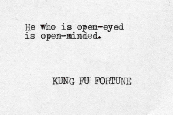 He who is open-eyed is open-minded. KUNG FU FORTUNE 