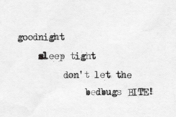 goodnight sleep tight don't let the bedbugs BITE! 