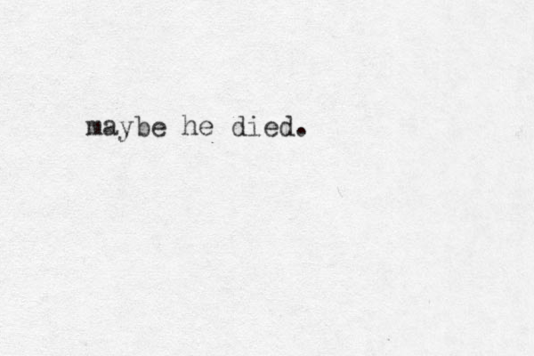 maybe he died.