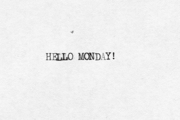 HELLO MONDAY! 