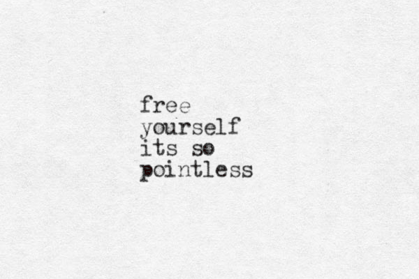 free yourself its so pointless
