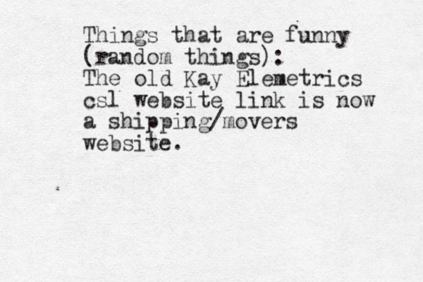 Things that are funny (random things): The old Kay Elemetrics csl website link is now a shipping/movers website. 