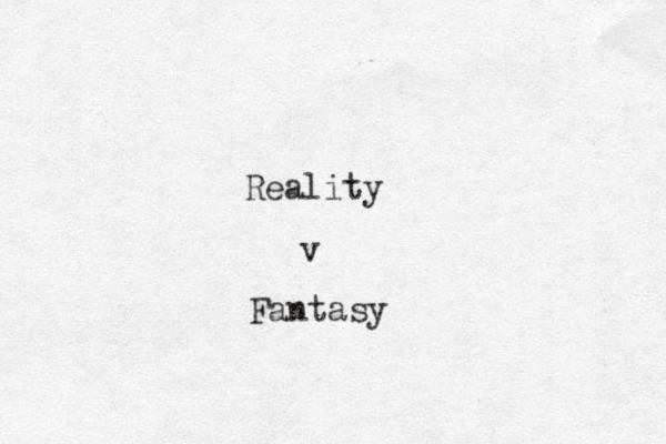 Reality v Fantasy 