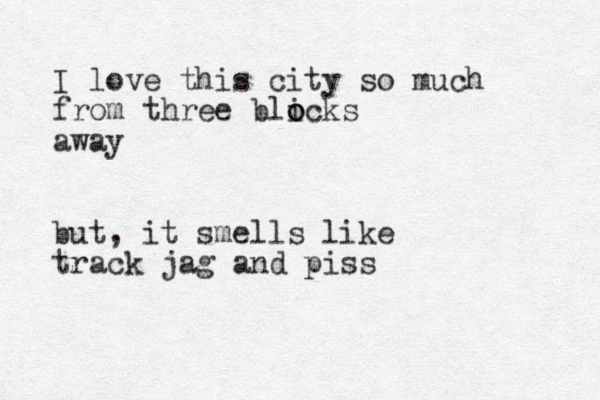 I love this city so much from three blicks o o away but, it smells like track jag and piss