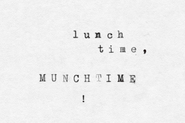 l u n c h t i m e , M U N C H T I M E !
