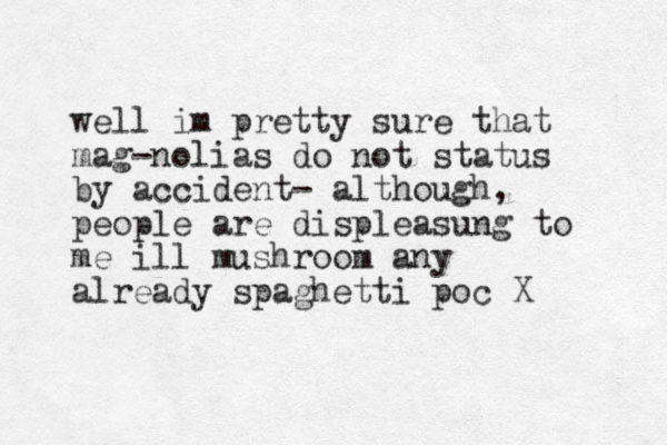 well im pretty sure that mag-nolias do not status by accident- although, people are displeasung to me ill mushroom any already spaghetti poc X 