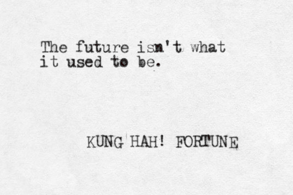 The future isn't what it used to be. KUNG HAH! FORTUNE 