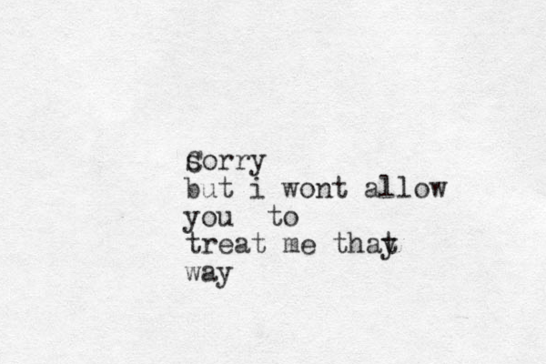 CD sorry but i wont allow you to treat me thay t way