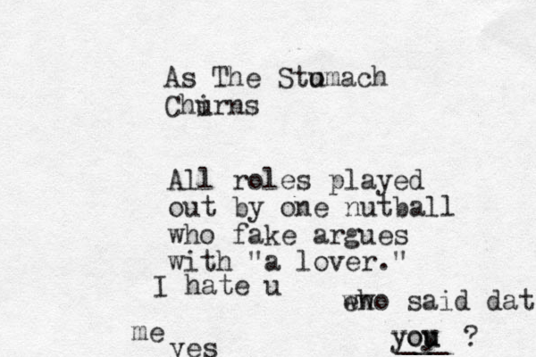 As The Stu omach Chirns u All roles played out by one nutball who fake argues with "a lover." I hate u eho w w said dat me yoy u you ___ ? yes