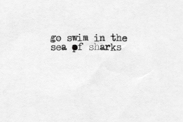 go swim in the sea pf sharks o