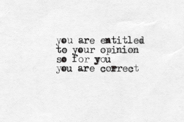 you are entitled to your opinion so for you you are correct