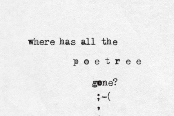 where has all the p o e t r e e go e n ? ;-( , , 