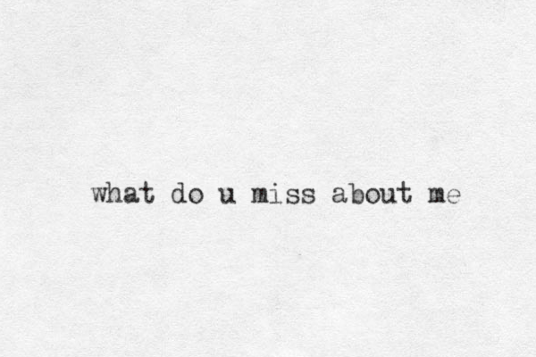 what do u miss about me