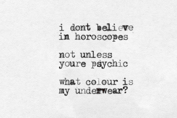 i dont believe in horoscopes not unless l youre pdyc s hic what colour is my underwear?