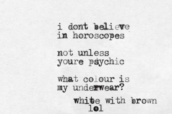 i dont believe in horoscopes not unless l youre pdyc s hic what colour is my underwear? whie ite with brown lo ol
