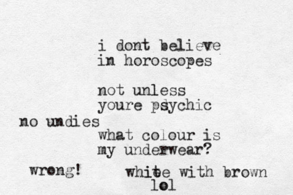 i dont believe in horoscopes not unless l youre pdyc s hic what colour is my underwear? whie ite with brown lo ol wrong! no undies