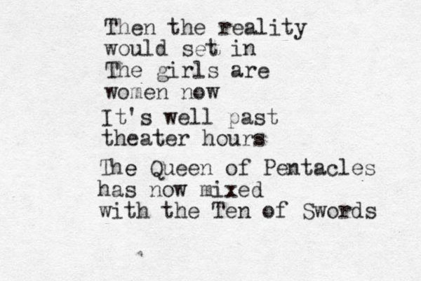 Then the reality would set in The girls are women now It's well past theater hours The e Queen of Pentacles has now mixed with the Ten of Swords 