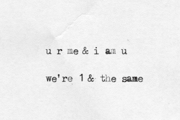 u r me & i am u we're 1 & the same