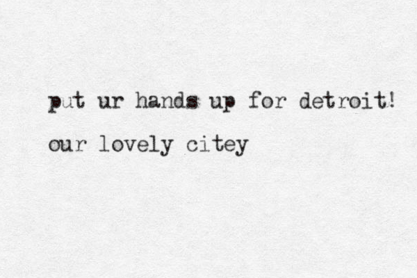 put ur hands up for detroit! our lovely citey