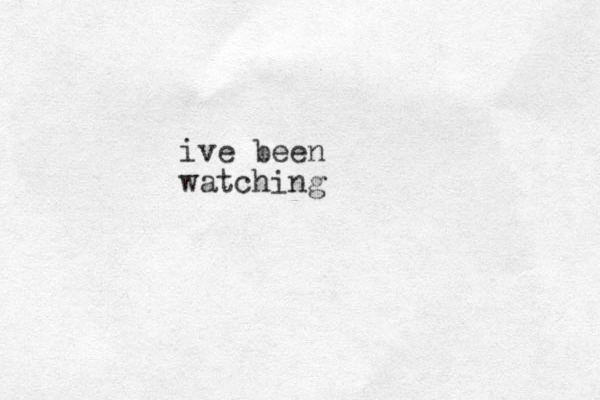 ive been watching