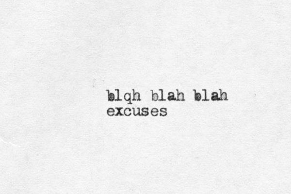 blqh blah blah excuses