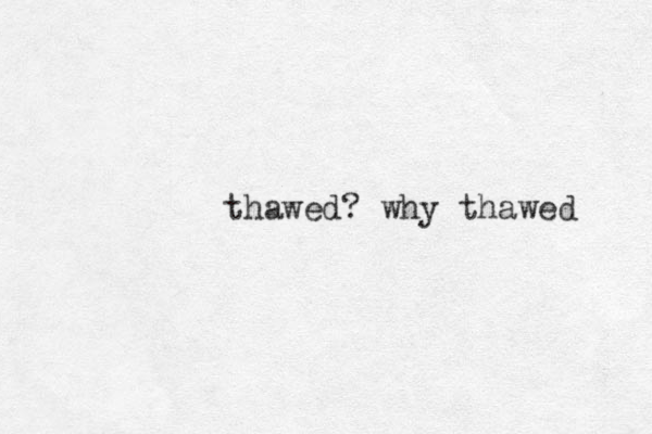 thawed? why thawed 