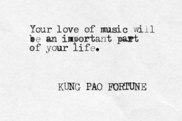 Your love of music will be an important part of your life. KUNG PAO FORTUNE 