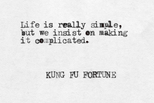 Life is rr e eally simple, but we insist on making it complicated. KUNG FU FORTUNE 