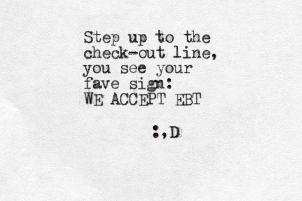 Step up to the check-out line, you see your fave sign: WE ACCEPT EBT :,D 